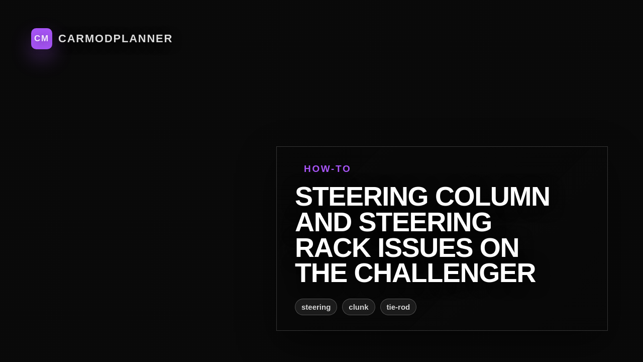 Steering Column and Steering Rack Issues on the Challenger