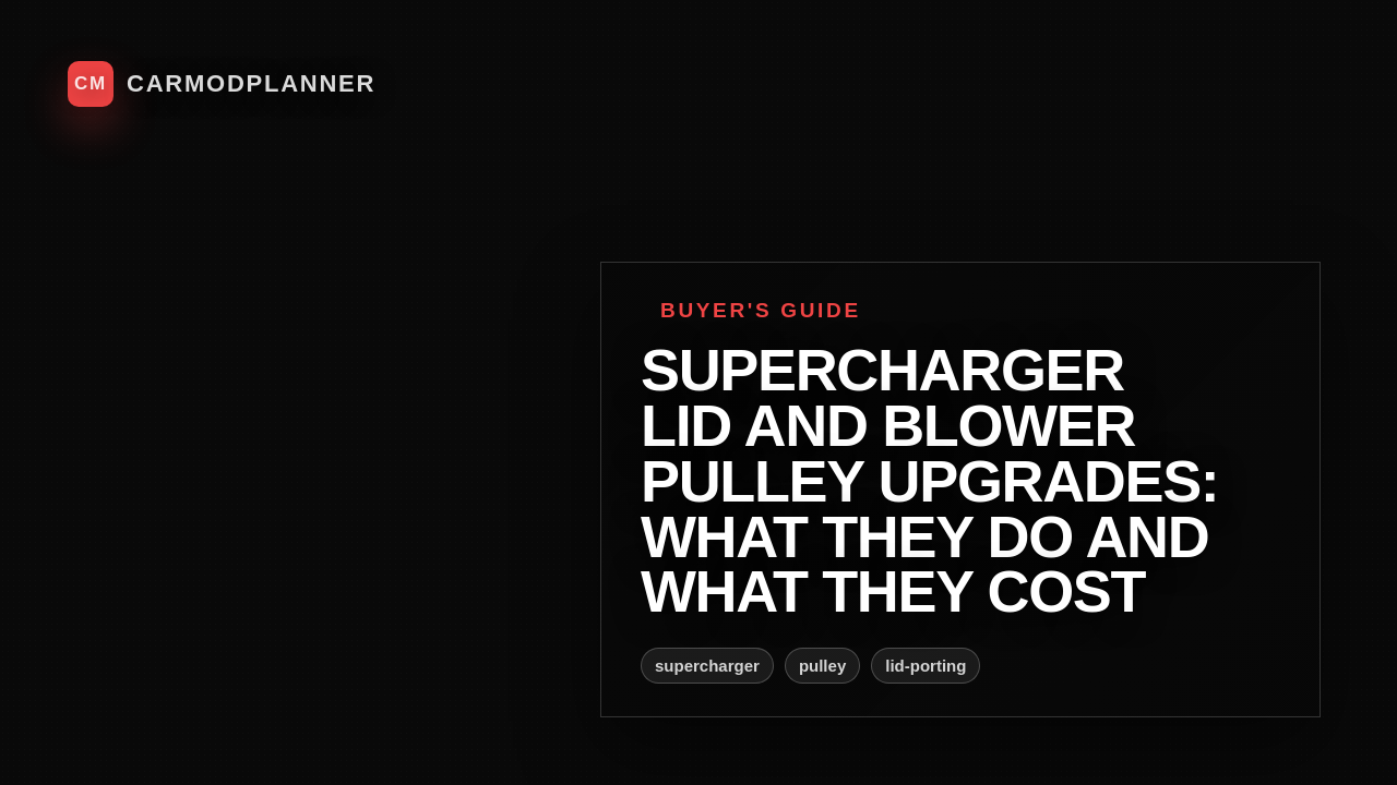 Supercharger Lid and Blower Pulley Upgrades: What They Do and What They Cost